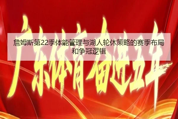 詹姆斯第22季体能管理与湖人轮休策略的赛季布局和争冠逻辑